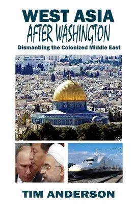 Asia de Vest după Washington: Dezmembrarea Orientului Mijlociu colonizat - West Asia After Washington: Dismantling the Colonized Middle East