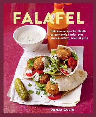 Falafel: Rețete delicioase pentru chiftele în stilul Orientului Mijlociu, plus sosuri, murături, salate și pâine - Falafel: Delicious Recipes for Middle Eastern-Style Patties, Plus Sauces, Pickles, Salads and Breads