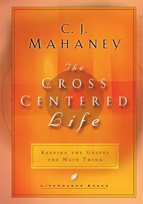 The Cross Centered Life (Viața centrată pe cruce): Păstrarea Evangheliei ca lucru principal [Keeping the Gospel the Main Thing - The Cross Centered Life: Keeping the Gospel the Main Thing