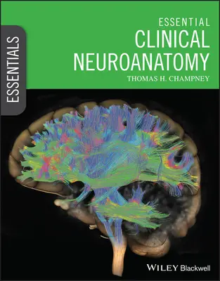 Neuroanatomie clinică esențială (Champney Thomas H. (Universitatea din Miami Miami Florida SUA)) - Essential Clinical Neuroanatomy (Champney Thomas H. (University of Miami Miami Florida USA))