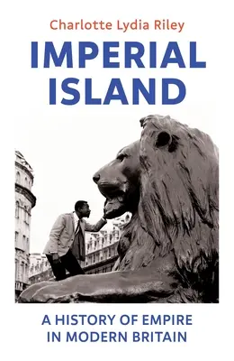 Imperial Island - O istorie a imperiului în Marea Britanie modernă - Imperial Island - A History of Empire in Modern Britain