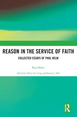 Rațiunea în slujba credinței: Culegere de eseuri ale lui Paul Helm - Reason in the Service of Faith: Collected Essays of Paul Helm