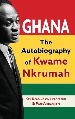 Ghana: Autobiografia lui Kwame Nkrumah - Ghana: The Autobiography of Kwame Nkrumah
