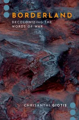 Borderland - Decolonizing the Words of War (Giotis Chrisanthi (Lector în jurnalism Lector în jurnalism University of South Australia)) - Borderland - Decolonizing the Words of War (Giotis Chrisanthi (Lecturer in Journalism Lecturer in Journalism University of South Australia))