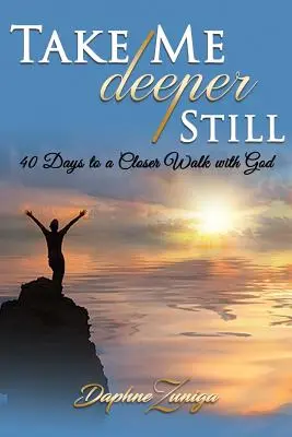 Du-mă încă mai adânc: 40 de zile pentru o umblare mai apropiată cu Dumnezeu - Take Me Deeper Still: 40 Days to a Closer Walk with God