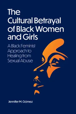 Trădarea culturală a femeilor și fetelor de culoare: A Black Feminist Approach to Healing from Sexual Abuse - The Cultural Betrayal of Black Women and Girls: A Black Feminist Approach to Healing from Sexual Abuse