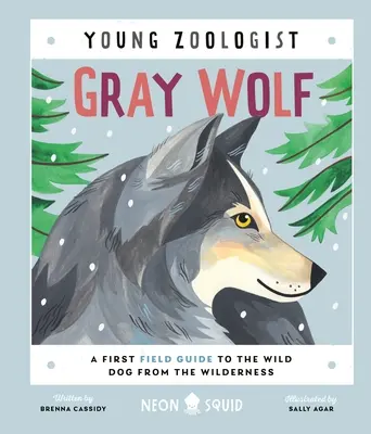 Lupul cenușiu (Tânărul zoolog): Un prim ghid de teren pentru câinele sălbatic din sălbăticie - Gray Wolf (Young Zoologist): A First Field Guide to the Wild Dog from the Wilderness