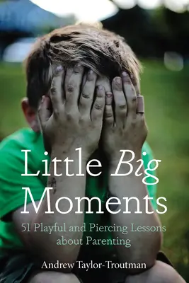 Little Big Moments: 51 de lecții jucăușe și pătrunzătoare despre parenting - Little Big Moments: 51 Playful and Piercing Lessons about Parenting
