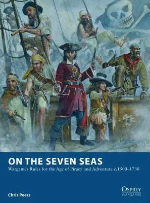 Pe cele șapte mări: Reguli de jocuri de război pentru epoca pirateriei și aventurii c.1500-1730 - On the Seven Seas: Wargames Rules for the Age of Piracy and Adventure c.1500-1730