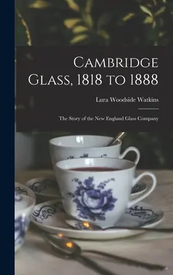 Cambridge Glass, 1818-1888: povestea companiei New England Glass - Cambridge Glass, 1818 to 1888: the Story of the New England Glass Company