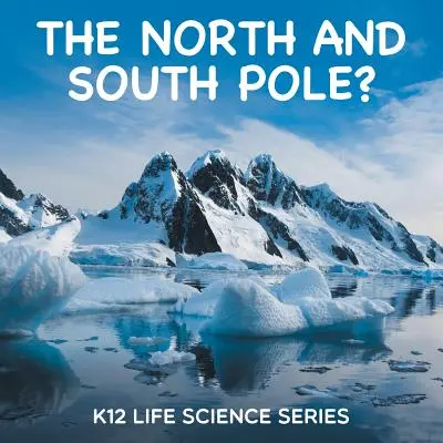 Polul Nord și Polul Sud? K12 Life Science Series - The North and South Pole?: K12 Life Science Series