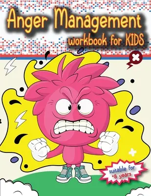 Anger Management Workbook for Kids: Cartea perfectă pentru copii despre managementul furiei, începând cu vârsta de 8 ani, pentru a lucra singur sau împreună cu părinții. - Anger Management Workbook for Kids: The perfect kids book about anger management, age 8 and up, to work alone or with parents.