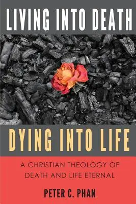 Living Into Death, Dying Into Life: O teologie creștină a morții și a vieții eterne - Living Into Death, Dying Into Life: A Christian Theology of Death and Life Eternal