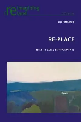 Re-Place: Mediile teatrului irlandez - Re-Place: Irish Theatre Environments