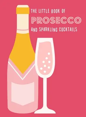 The Little Book of Prosecco and Sparkling Cocktails (Mica carte a cocktailurilor cu Prosecco și spumante) - The Little Book of Prosecco and Sparkling Cocktails