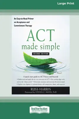 ACT făcut simplu: An Easy-To-Read Primer on Acceptance and Commitment Therapy (16pt Large Print Edition) - ACT Made Simple: An Easy-To-Read Primer on Acceptance and Commitment Therapy (16pt Large Print Edition)