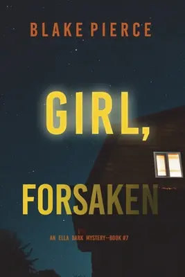 Girl, Forsaken (Un thriller de suspans FBI cu Ella Dark - Cartea 7) - Girl, Forsaken (An Ella Dark FBI Suspense Thriller-Book 7)