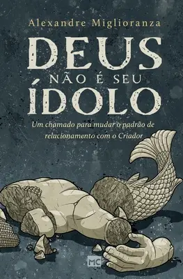 Deus no seu dolo: Um chamado para mudar o padro de relation con o Criador - Deus no  seu dolo: Um chamado para mudar o padro de relacionamento com o Criador