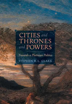 Orașe și tronuri și puteri: Către o politică plotiniană - Cities and Thrones and Powers: Towards a Plotinian Politics