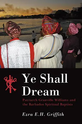 Ye Shall Dream: Patriarhul Granville Williams și baptiștii spirituali din Barbados - Ye Shall Dream: Patriarch Granville Williams and the Barbados Spiritual Baptists