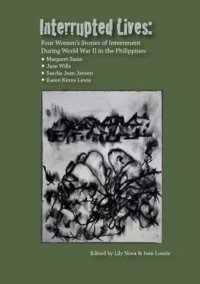 Vieți întrerupte: Poveștile internării a patru femei în timpul celui de-al Doilea Război Mondial în Filipine (Four Women's Stories of Internment During WWII in the Phillipines) - Interrupted Lives: Four Women's Stories of Internment During WWII in the Phillipines