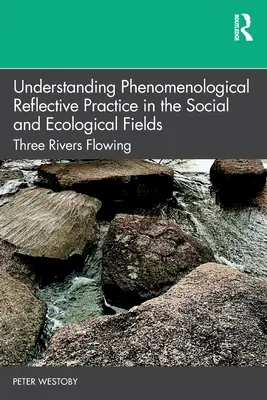 Înțelegerea practicii reflexive fenomenologice în domeniile social și ecologic: Trei râuri curgând - Understanding Phenomenological Reflective Practice in the Social and Ecological Fields: Three Rivers Flowing