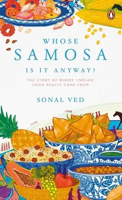 Whose Samosa Is It Anyway? Povestea de unde provine mâncarea „indiană - Whose Samosa Is It Anyway?: The Story of Where 'Indian' Food Really Came from