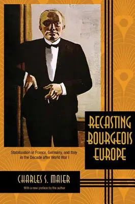 Reconstituirea Europei burgheze: Stabilizarea în Franța, Germania și Italia în deceniul de după Primul Război Mondial - Recasting Bourgeois Europe: Stabilization in France, Germany, and Italy in the Decade After World War I