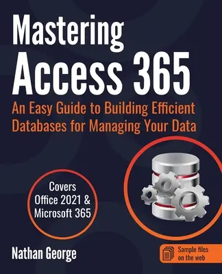 Mastering Access 365: Un ghid ușor pentru crearea de baze de date eficiente pentru gestionarea datelor dvs. - Mastering Access 365: An Easy Guide to Building Efficient Databases for Managing Your Data