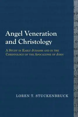 Venerarea îngerilor și hristologia: Un studiu în iudaismul timpuriu și în hristologia Apocalipsei lui Ioan - Angel Veneration and Christology: A Study in Early Judaism and in the Christology of the Apocalypse of John