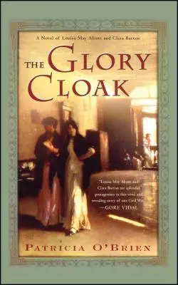 The Glory Cloak: Un roman despre Louisa May Alcott și Clara Barton - The Glory Cloak: A Novel of Louisa May Alcott and Clara Barton