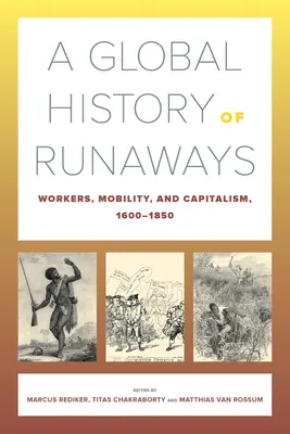 O istorie globală a fugarilor: Muncitori, mobilitate și capitalism, 1600-1850volumul 28 - A Global History of Runaways: Workers, Mobility, and Capitalism, 1600-1850volume 28