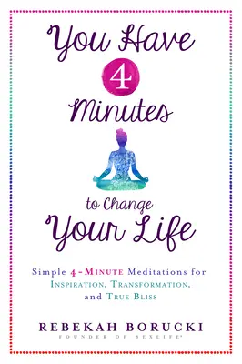 Ai 4 minute pentru a-ți schimba viața: Simple 4-Minute Meditations for Inspiration, Transformation, and True Bliss - You Have 4 Minutes to Change Your Life: Simple 4-Minute Meditations for Inspiration, Transformation, and True Bliss