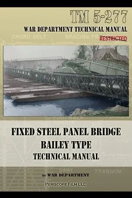 Pod cu panou fix din oțel de tip Bailey: TM 5-277 - Fixed Steel Panel Bridge Bailey Type: TM 5-277