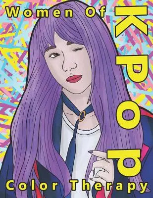 Femeile din K Pop Color Therapy: O carte de colorat cele mai talentate, atrăgătoare și populare vedete feminine K Pop - Women of K Pop Color Therapy: A Coloring Book the Most Talented, Attractive and Popular Female K Pop Stars
