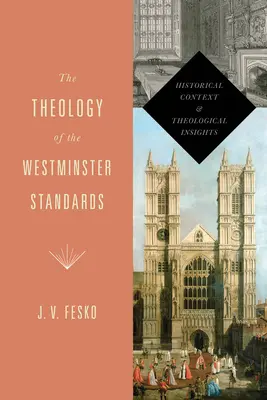 Teologia standardelor Westminster: Context istoric și perspective teologice - The Theology of the Westminster Standards: Historical Context and Theological Insights