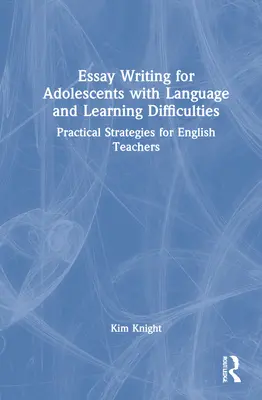 Essay Writing for Adolescents with Language and Learning Difficulties: Strategii practice pentru profesorii de engleză - Essay Writing for Adolescents with Language and Learning Difficulties: Practical Strategies for English Teachers