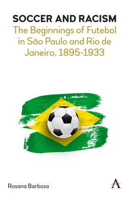 Fotbal și rasism: Începuturile fotbalului în So Paulo și Rio de Janeiro, 1895-1933 - Soccer and Racism: The Beginnings of Futebol in So Paulo and Rio de Janeiro, 1895-1933