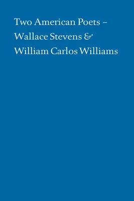 Doi poeți americani: Wallace Stevens și William Carlos Williams - Two American Poets: Wallace Stevens and William Carlos Williams
