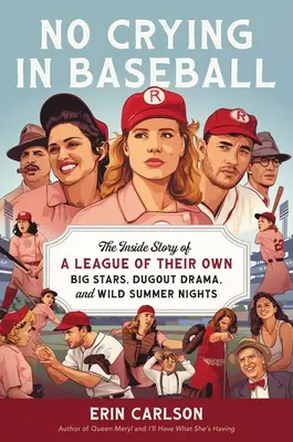 Fără plâns în baseball: The Inside Story of a League of Their Own: Big Stars, Dugout Drama, and a Home Run for Hollywood - No Crying in Baseball: The Inside Story of a League of Their Own: Big Stars, Dugout Drama, and a Home Run for Hollywood
