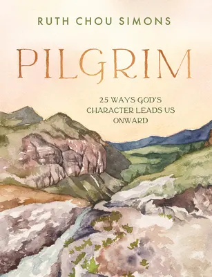 Pilgrim: 25 de moduri în care caracterul lui Dumnezeu ne conduce mai departe - Pilgrim: 25 Ways God's Character Leads Us Onward