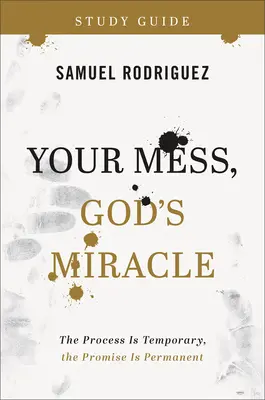 Mizeria ta, miracolul lui Dumnezeu Ghid de studiu: Procesul este temporar, promisiunea este permanentă - Your Mess, God's Miracle Study Guide: The Process Is Temporary, the Promise Is Permanent