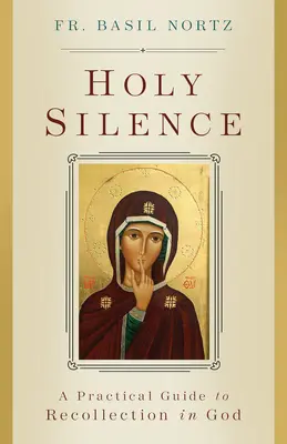 Tăcerea sfântă: Un ghid practic pentru reculegerea în Dumnezeu - Holy Silence: A Practical Guide to Recollection in God