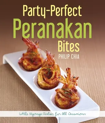 Petrecere perfectă Peranakan Bites: Mici mâncăruri Nyonya pentru toate ocaziile - Party-Perfect Peranakan Bites: Little Nyonya Dishes for All Occasions