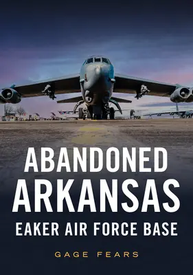 Abandonate Arkansas: Baza Forțelor Aeriene Eaker - Abandoned Arkansas: Eaker Air Force Base