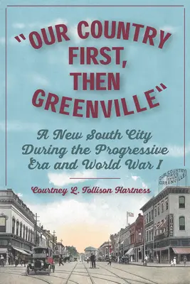 Mai întâi țara noastră, apoi Greenville: Un nou oraș sudic în timpul erei progresiste și al Primului Război Mondial - Our Country First, Then Greenville: A New South City During the Progressive Era and World War I