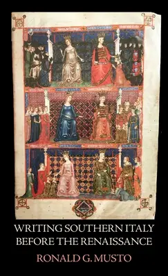 Scrierea Italiei de Sud înainte de Renaștere: Istoricii Trecento din Mezzogiorno - Writing Southern Italy Before the Renaissance: Trecento Historians of the Mezzogiorno