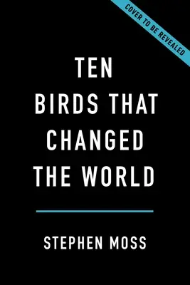 Zece păsări care au schimbat lumea - Ten Birds That Changed the World