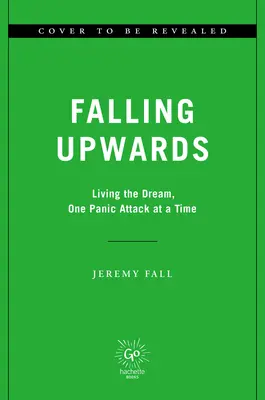 Falling Upwards: Living the Dream, One Panic Attack at a Time
