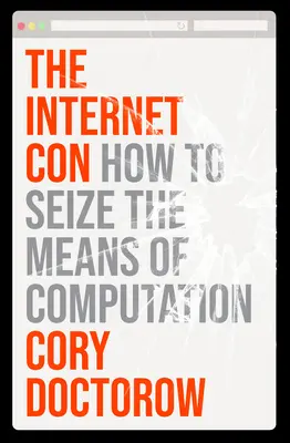 Înșelătoria Internetului: Cum să stăpânești mijloacele de calcul - The Internet Con: How to Seize the Means of Computation